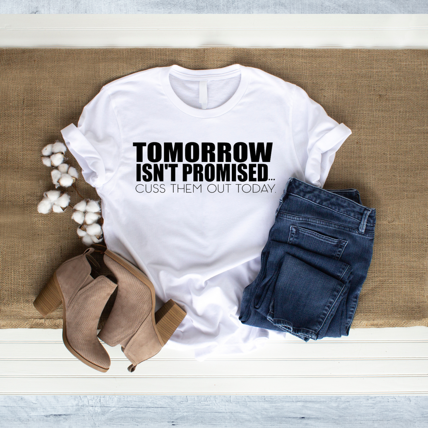 TOMORROW ISN'T PROMISED. CUSS THEM OUT TODAY