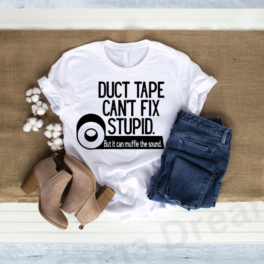 DUCT TAPE CAN'T FIX STUPID
