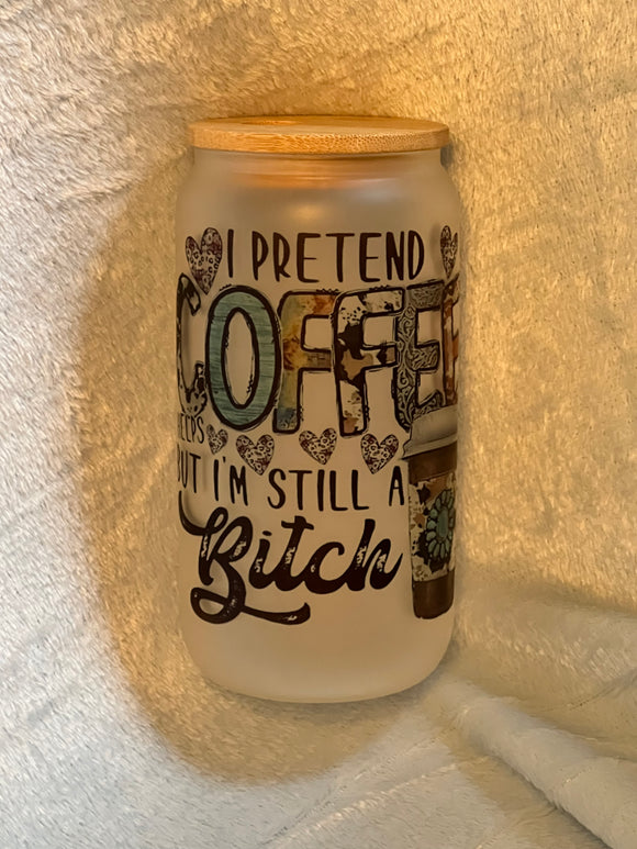 I Pretend Coffee but I’m still a Bitch